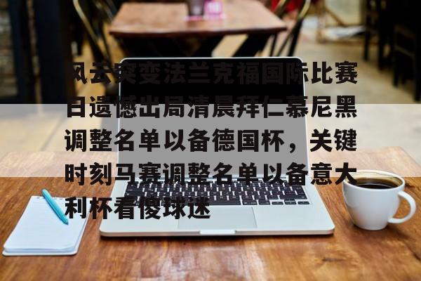 风云突变法兰克福国际比赛日遗憾出局清晨拜仁慕尼黑调整名单以备德国杯，关键时刻马赛调整名单以备意大利杯看傻球迷的简单介绍